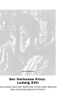 bokomslag Der Verlorene Prinz: Ludwig XVII: Die Suche nach der Wahrheit hinter dem Mythos des verschwundenen Prinzen