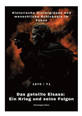 Das geteilte Elsass: Ein Krieg und seine Folgen: Historische Hintergründe und menschliche Schicksale im Fokus