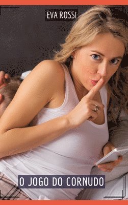 Eva Rossi - O Jogo do Cornudo: Contos de Sexo Explícito para Adultos, Inbunden