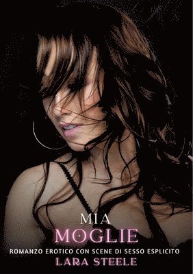 Mia Moglie: Romanzo Erotico con Scene di Sesso Esplicito 1