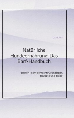 bokomslag Natürliche Hundeernährung: Das Barf-Handbuch: -Barfen leicht gemacht: Grundlagen, Rezepte und Tipps-