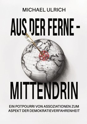 Aus der Ferne - mittendrin: Ein Potpourri von Assoziationen zum Aspekt der Demokratieverfahrenheit 1