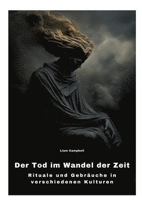 Liam Campbell - Der Tod im Wandel der Zeit: Rituale und Gebräuche in verschiedenen Kulturen, Häftad