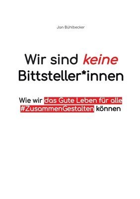 bokomslag Wir sind keine Bittsteller*innen: Wie wir das gute Leben für Alle #ZusammenGestalten können