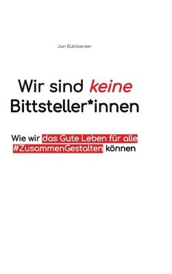 Wir sind keine Bittsteller*innen: Wie wir das gute Leben für Alle #ZusammenGestalten können 1