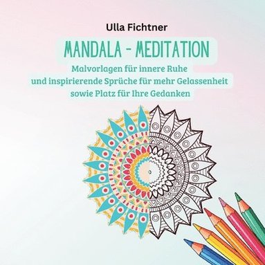 bokomslag Mandala - Meditation: Malvorlagen für innere Ruhe und inspirierende Sprüche für mehr Gelassenheit sowie Platz für Ihre Gedanken