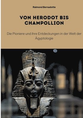 bokomslag Von Herodot bis Champollion: Die Pioniere und ihre Entdeckungen in der Welt der Ägyptologie