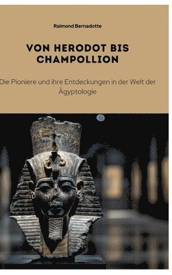 bokomslag Von Herodot bis Champollion: Die Pioniere und ihre Entdeckungen in der Welt der Ägyptologie