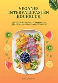 bokomslag Veganes Intervallfasten Kochbuch: 150+ gesunde und leckere Rezepte für täglichen Genuss in der veganen Küche