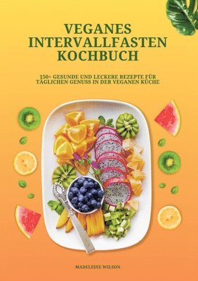 Madeleine Wilson - Veganes Intervallfasten Kochbuch: 150+ gesunde und leckere Rezepte für täglichen Genuss in der veganen Küche, Häftad