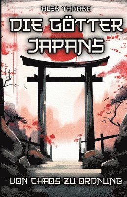 bokomslag Die Götter Japans - Von Chaos zu Ordnung: Der Schöpfungsmythos und die Entstehung der Welt in der japanischen Mythologie - Japan neu entdecken