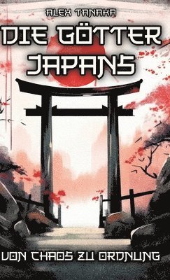 Die Götter Japans - Von Chaos zu Ordnung: Der Schöpfungsmythos und die Entstehung der Welt in der japanischen Mythologie - Japan neu entdecken 1