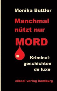 bokomslag Manchmal nützt nur Mord: Krininalgeschichten de luxe