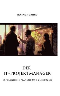 bokomslag Der IT-Projektmanager: Erfolgreiche Planung und Umsetzung