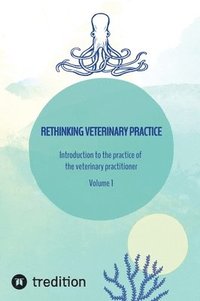 bokomslag Rethinking veterinary practice: Introduction to the practice of the veterinary practitioner Volume 1