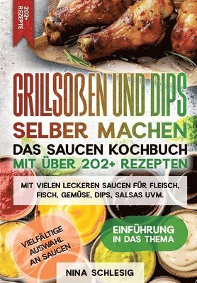 Nina Schlesig - Grillsoßen und Dips selber machen - Das Saucen Kochbuch mit über 202+ Rezepten: Mit vielen leckeren Saucen für Fleisch, Fisch, Gemüse, Dips, Salsas uv, Häftad