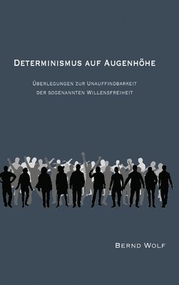 bokomslag Determinismus Auf Augenhöhe: Überlegungen zur Unauffindbarkeit der sogenannten Willensfreiheit