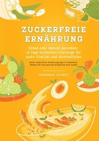 bokomslag Zuckerfreie Ernährung: Süßes Ade! Gesund genießen - 14 Tage Zuckerfrei-Challenge für mehr Vitalität und Wohlbefinden (Zuckerfreie Ernährungstipps & Rezepte für eine gesunde Ernährung ohne Zucker)