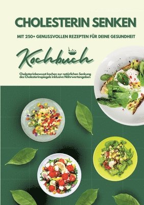 Cholesterin senken: Kochbuch mit 250+ genussvollen Rezepten für deine Gesundheit (Cholesterinbewusst kochen zur natürlichen Senkung des Ch