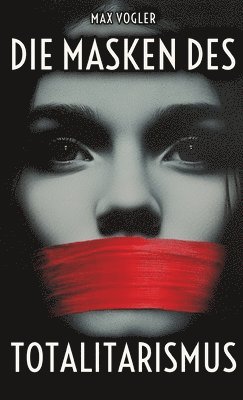 Die Masken des Totalitarismus: Wie Ideologien die Meinungsfreiheit bedrohen - Propaganda gibt es heutzutage überall 1