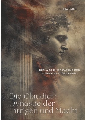 bokomslag Die Claudier: Dynastie der Intrigen und Macht: Der Weg einer Familie zur Herrschaft über Rom