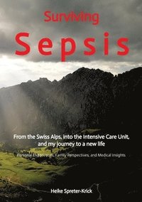 bokomslag Surviving Sepsis: From the Swiss Alps, into the Intensive Care Unit, and my journey to a new life