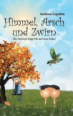 Andrea Lopatta - Himmel, Arsch und Zwirn: Die Antwort folgt Dir auf dem Fuße!, Inbunden