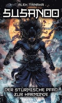 bokomslag Susanoo - Der stürmische Pfad zur Harmonie: Mythen, Legenden und der Einfluss des Gottes der Naturgewalten auf die japanische Kultur und Mythologie