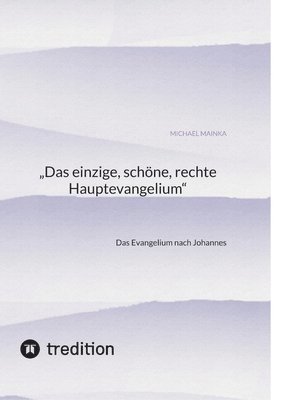 'Das einzige, schöne, rechte Hauptevangelium': Das Evangelium nach Johannes 1