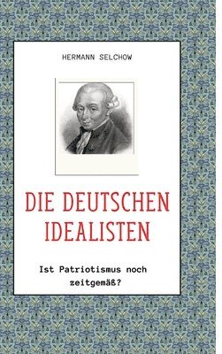 bokomslag Die deutschen Idealisten: Ist Patriotismus noch zeitgemäß?