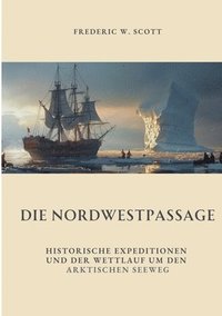 bokomslag Die Nordwestpassage: Historische Expeditionen und der Wettlauf um den Arktischen Seeweg