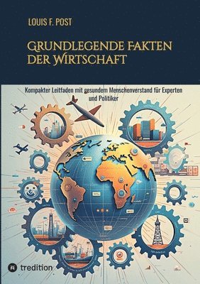 Grundlegende Fakten der Wirtschaft: Kompakter Leitfaden mit gesundem Menschenverstand für Experten und Politiker 1