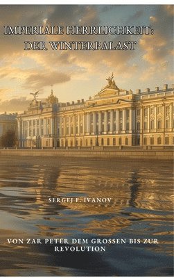 bokomslag Imperiale Herrlichkeit: Der Winterpalast: Von Zar Peter dem Großen bis zur Revolution