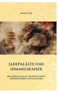 bokomslag Jadepaläste und Himmelskaiser: Die spirituellen Wurzeln der chinesischen Zivilisation