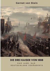 bokomslag Die drei Kaiser von 1888: Das Jahr, das Deutschland veränderte