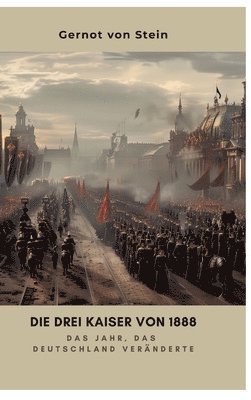 bokomslag Die drei Kaiser von 1888: Das Jahr, das Deutschland veränderte