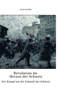 bokomslag Revolution im Herzen der Schweiz: Der Kampf um die Zukunft der Schweiz