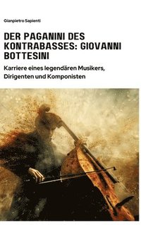 bokomslag Der Paganini des Kontrabasses: Giovanni Bottesini: Karriere eines legendären Musikers, Dirigenten und Komponisten