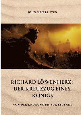 bokomslag Richard Löwenherz: Der Kreuzzug eines Königs: Von der Krönung bis zur Legende