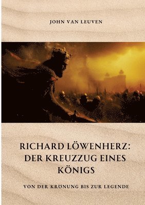 Richard Löwenherz: Der Kreuzzug eines Königs: Von der Krönung bis zur Legende