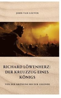 bokomslag Richard Löwenherz: Der Kreuzzug eines Königs: Von der Krönung bis zur Legende