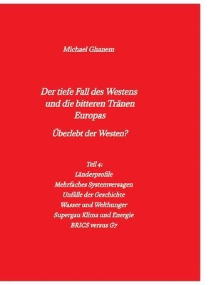 bokomslag Der tiefe Fall des Westens und die bitteren Tränen Europas: Teil 4: Länderprofile - Mehrfaches Systemversagen - Unfälle der Geschichte - Wasser und We