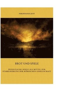 bokomslag Brot und Spiele: Öffentliche Spiele als Mittel zur Stabilisierung der römischen Gesellschaft