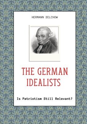 Hermann Selchow - The German Idealists: Is Patriotism Still Relevant?, Häftad