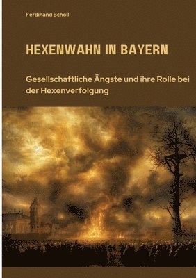 bokomslag Hexenwahn in Bayern: Gesellschaftliche Ängste und ihre Rolle bei der Hexenverfolgung