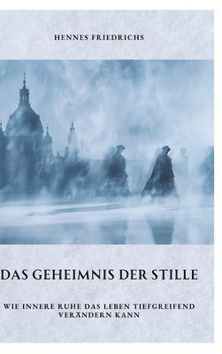 bokomslag Das Geheimnis der Stille: Wie innere Ruhe das Leben tiefgreifend verändern kann