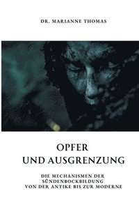 bokomslag Opfer und Ausgrenzung: Die Mechanismen der Sündenbockbildung von der Antike bis zur Moderne