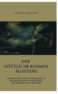 bokomslag Der göttliche Kosmos Ägyptens: Astronomie und Astrologie in den religiösen Praktiken des Pharaonen-Reiches