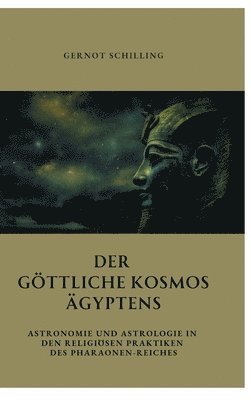 Der göttliche Kosmos Ägyptens: Astronomie und Astrologie in den religiösen Praktiken des Pharaonen-Reiches 1