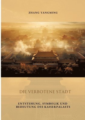 bokomslag Die verbotene Stadt: Entstehung, Symbolik und Bedeutung des Kaiserpalasts